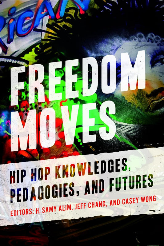Freedom Moves: Hip Hop Knowledges, Pedagogies, and Futures Review