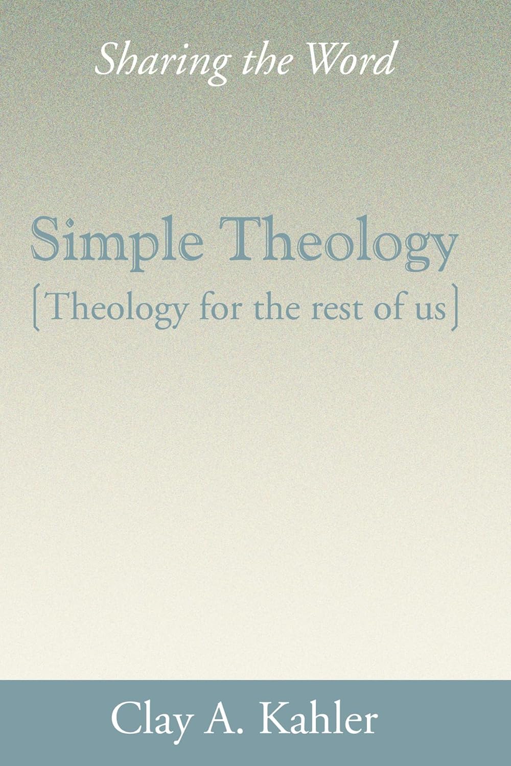 Simple Theology: Theology for the Rest of Us - A Clear Guide