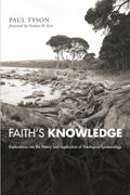 Faith's Knowledge: Explorations Into Theological Epistemology