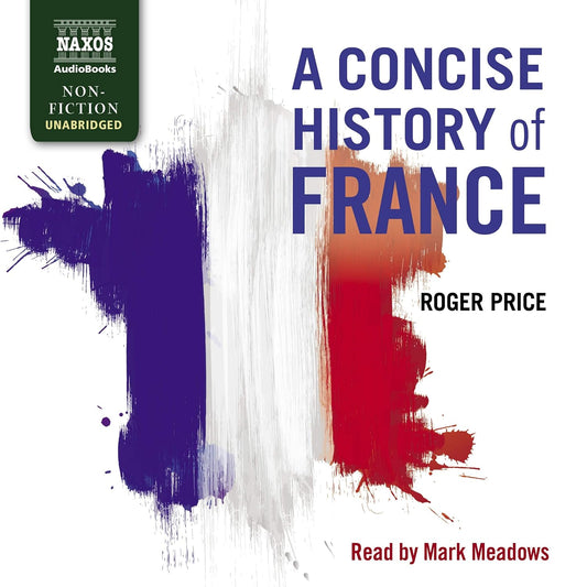 A Concise History Of France: Explore the Rich Heritage of France
