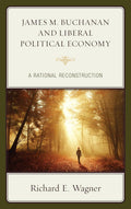 James M. Buchanan and Liberal Political Economy: A Rational