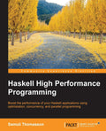 Haskell High Performance Programming - Practical Guide to Efficient