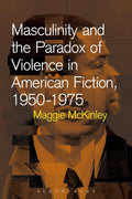 Masculinity and the Paradox of Violence in American Fiction