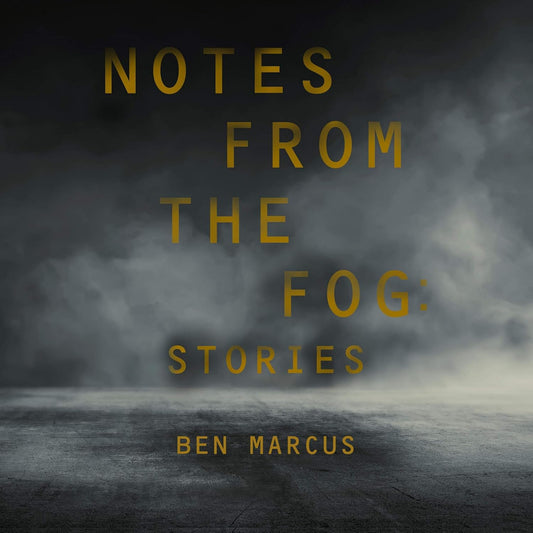 Notes from the Fog: Stories by Ben Marcus - A Captivating Read