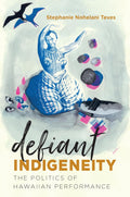 Defiant Indigeneity: The Politics of Hawaiian Performance Review
