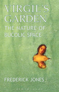 Virgil's Garden: The Nature of Bucolic Space by Frederick Jones
