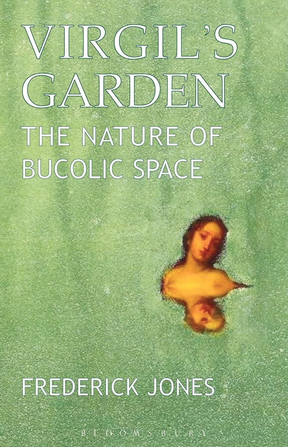 Virgil's Garden: The Nature of Bucolic Space by Frederick Jones