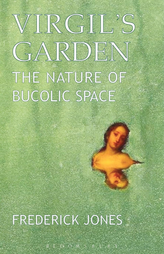 Virgil's Garden: The Nature of Bucolic Space by Frederick Jones