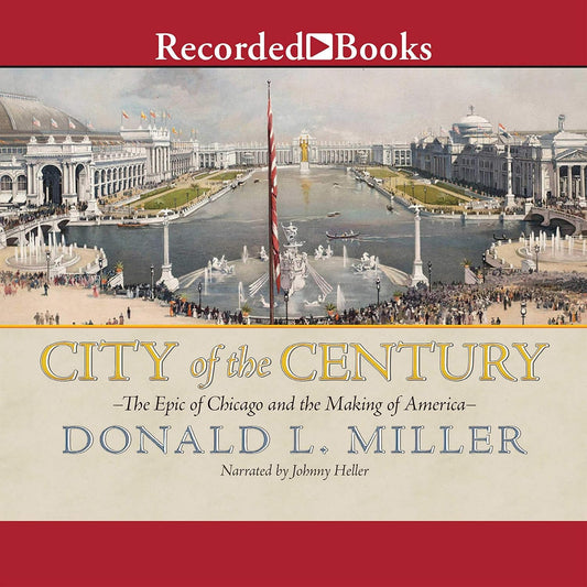 City of the Century: Chicago's Epic Story and America's Growth
