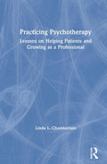 Practicing Psychotherapy - Lessons from a 40+ Year Clinician