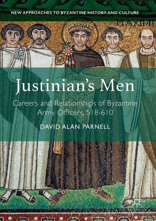 Justinian's Men: Byzantine Army Officers' Careers & Relationships