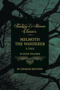 Melmoth the Wanderer; A Tale - In Four Volumes - Gothic Classic