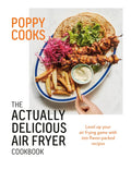Poppy Cooks: The Actually Delicious Air Fryer Cookbook - 100 Recipes