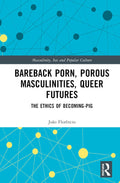 Bareback Porn, Porous Masculinities, Queer Futures Review