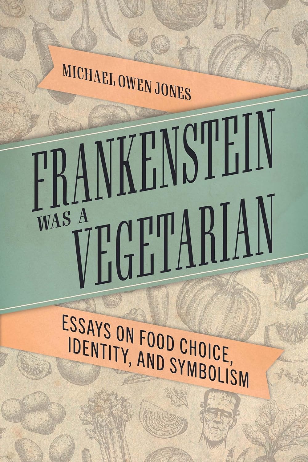 Frankenstein Was a Vegetarian: Essays on Food Choice and Identity