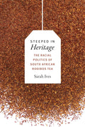 Steeped in Heritage: The Racial Politics of South African Rooibos Tea