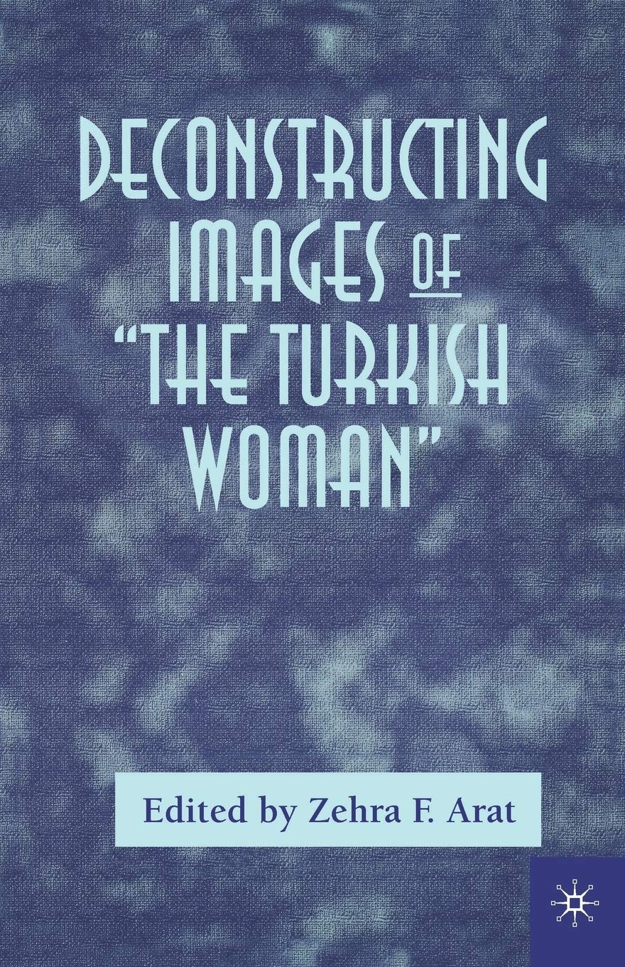 Deconstructing Images of The Turkish Woman by Zehra Arat Review
