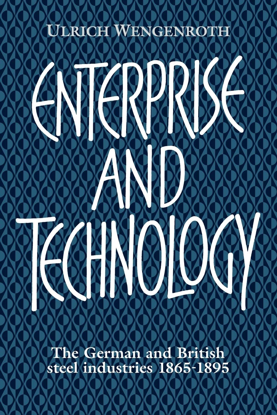 Enterprise and Technology: The German and British Steel Industries