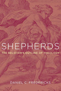 Shepherds: The Believer's Outline of Theology - of a Theological