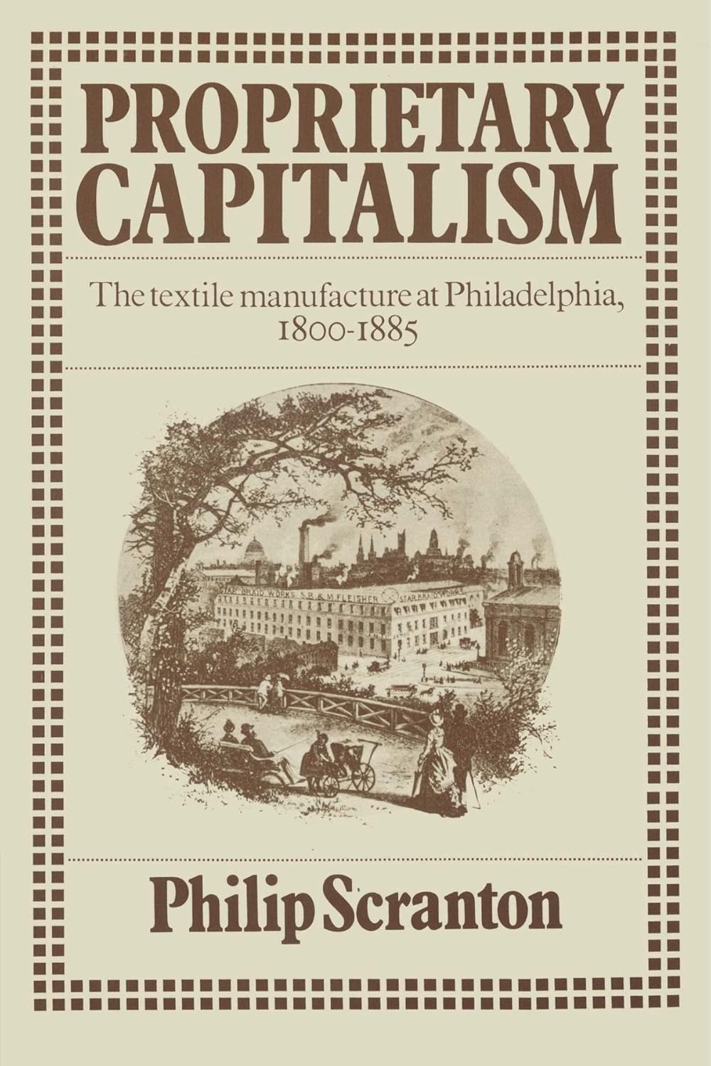 Proprietary Capitalism: Textile Manufacture in Philadelphia 1800-1885