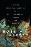 Russia Abroad: Driving Regional Fracture in Post-Communist Eurasia