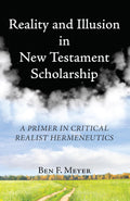 Reality and Illusion in New Testament Scholarship by Ben F Meyer