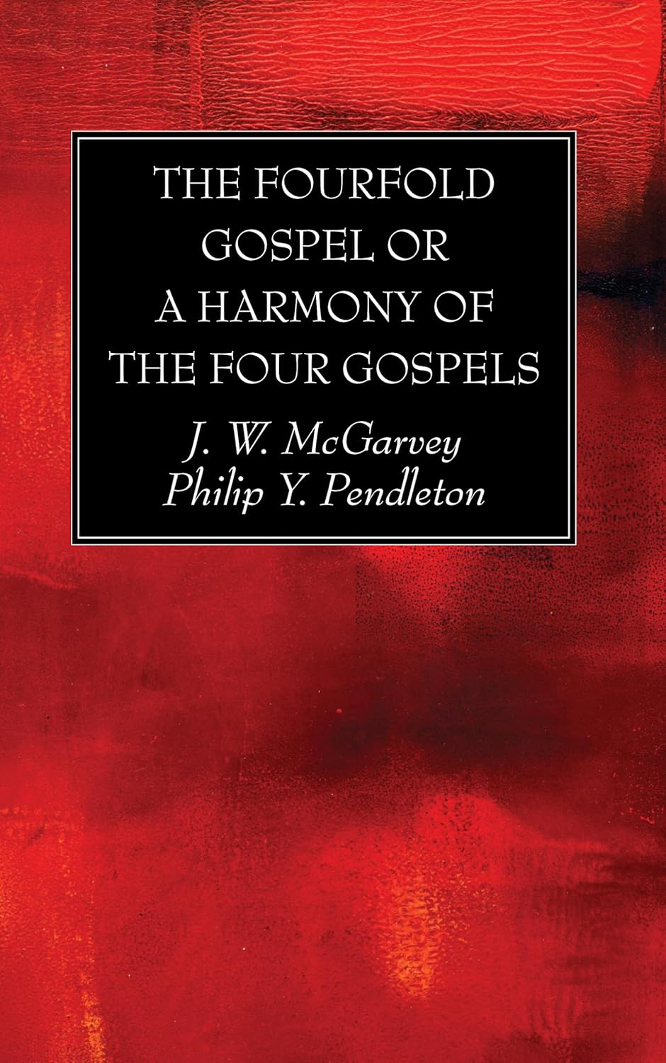 The Fourfold Gospel Harmony of the Four Gospels by J. W. McGarvey
