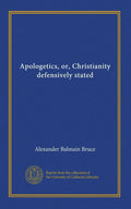 Apologetics, or Christianity defensively stated - Classic Theology