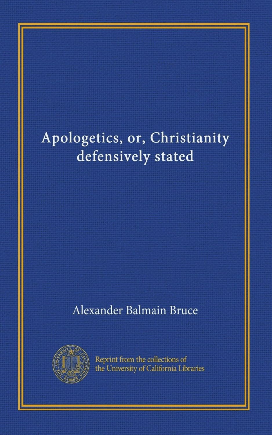 Apologetics: Christianity Defensively Stated by Alexander Bruce