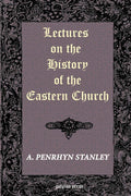 Lectures on the History of the Eastern Church - Classic Church History