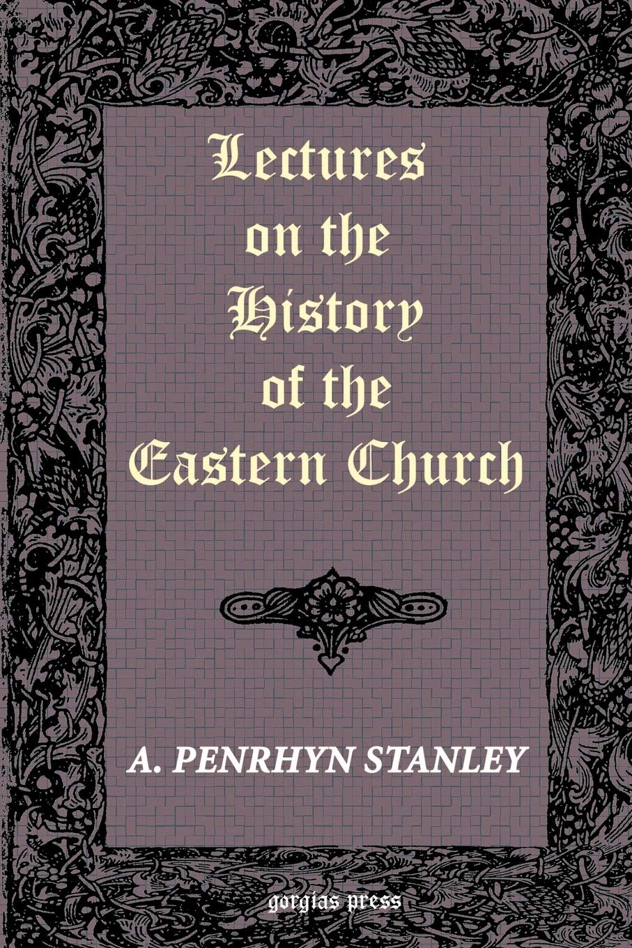 History of the Eastern Church Lectures by Arthur Penrhyn Stanley