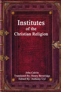 Institutes of the Christian Religion - Classic Theological Work