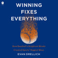Winning Fixes Everything: How Baseballs Brightest Minds Created Sports