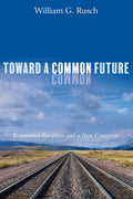 Toward a Common Future: Ecumenical Reception and a New Consensus