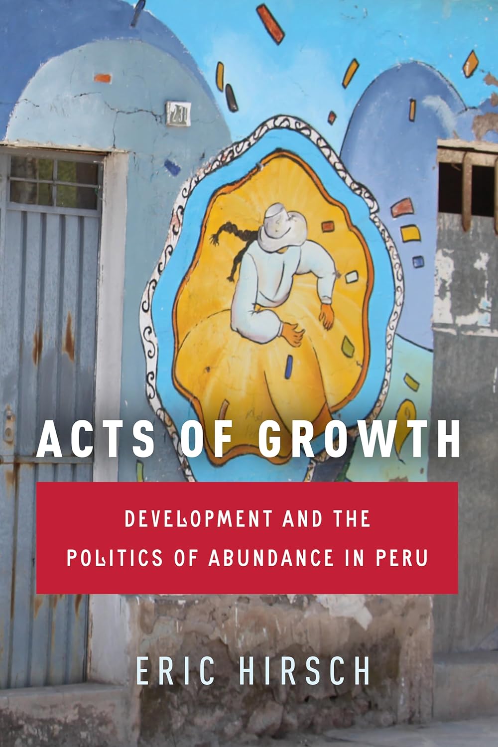 Acts of Growth: Development and Politics of Abundance in Peru