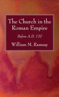 The Church in the Roman Empire: Before A.D. 170 - Historical