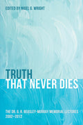 Truth That Never Dies: The Beasley-Murray Memorial Lectures