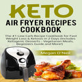 Keto Air Fryer Recipes Cookbook - Fast Ketosis & Low Carb Meals