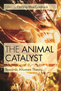 The Animal Catalyst: Towards Ahuman Theory - Critical Animal Studies