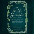 The Green Witchs Grimoire: Your Complete Guide to Creating Your Own