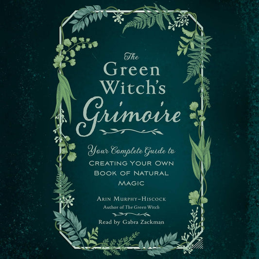 The Green Witch's Grimoire: Your Guide to Natural Magic