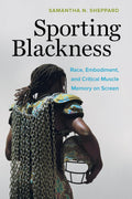 Sporting Blackness: Race, Embodiment, and Critical Muscle Memory on