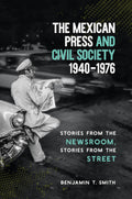 The Mexican Press and Civil Society, 1940-1976 - Essential Press