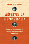 Archives of Dispossession: Recovering the Testimonios of Mexican