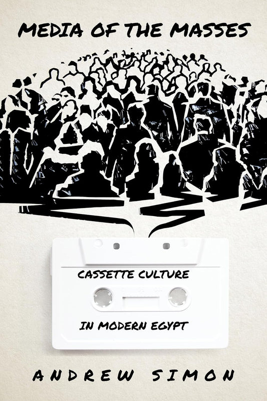 Media of the Masses: Cassette Culture in Modern Egypt Review
