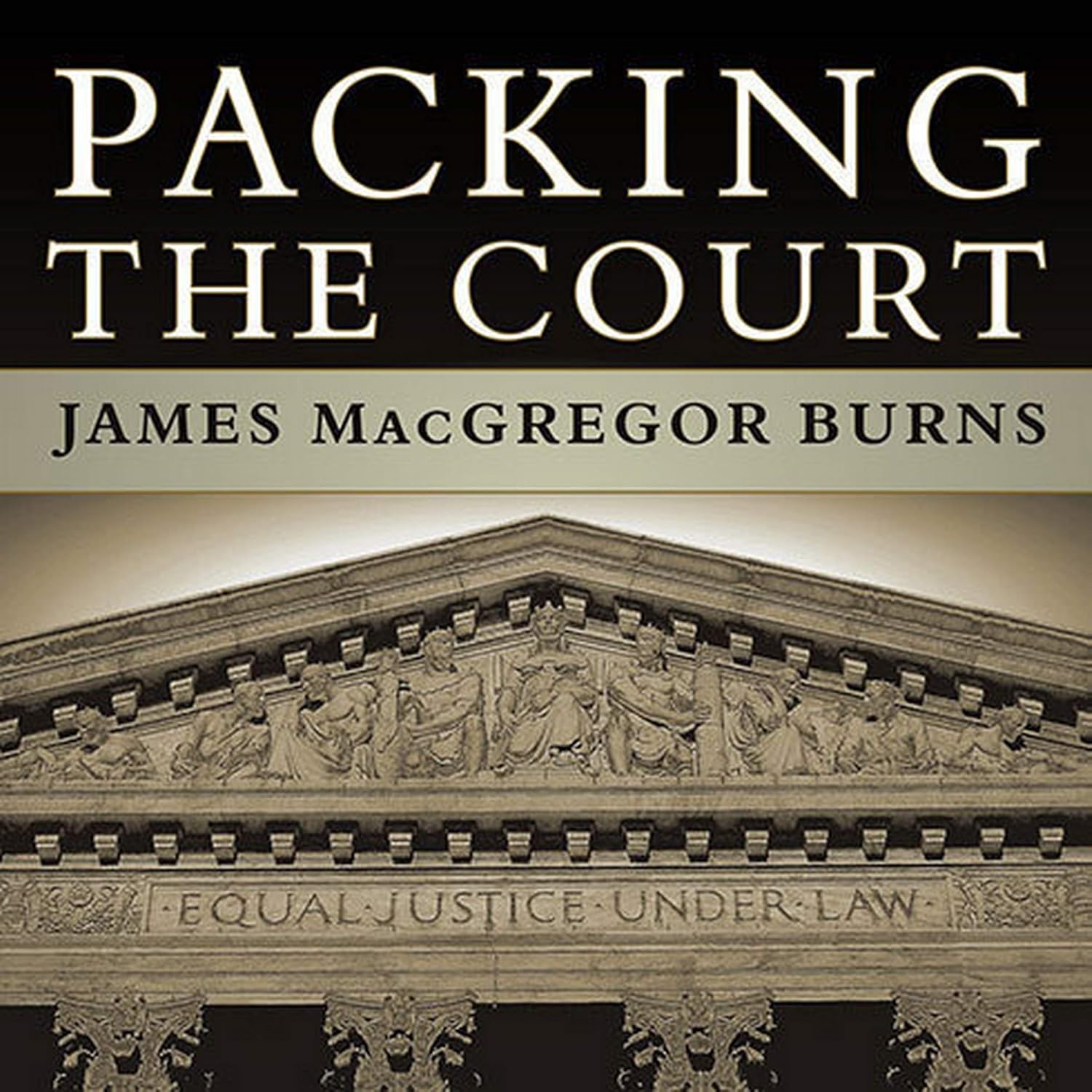Packing the Court: The Rise of Judicial Power and Its Crisis