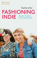 Fashioning Indie: Popular Fashion, Music and Gender Explored