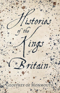 Histories of the Kings of Britain - Classic Medieval Chronicle