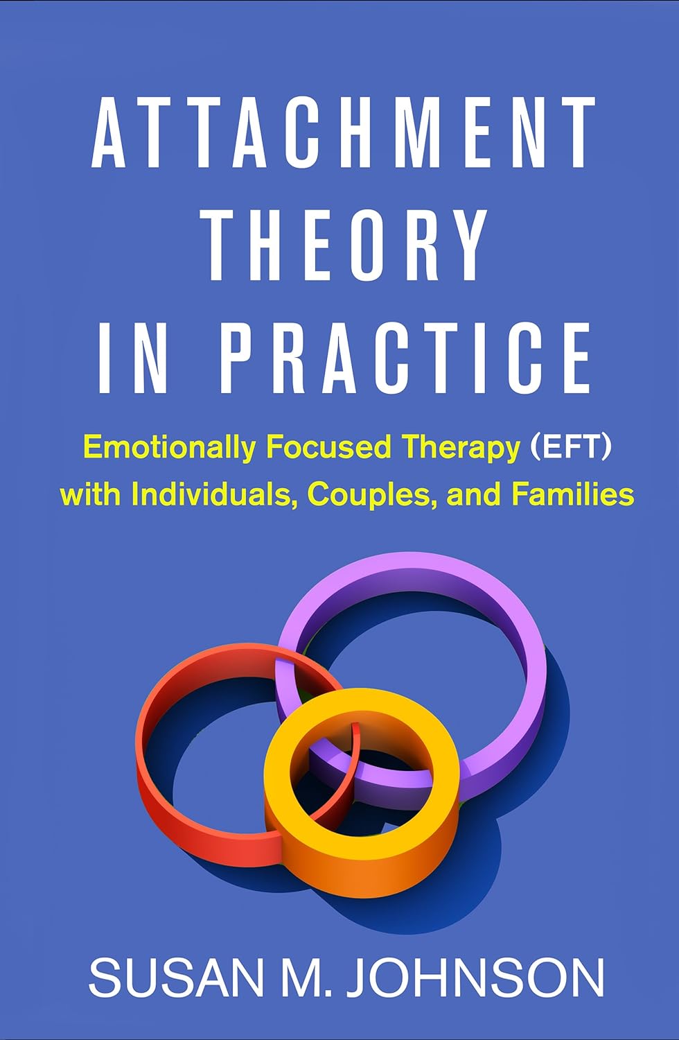 Attachment Theory in Practice: Emotionally Focused Therapy Guide