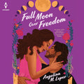 Full Moon Over Freedom by Angelina M. Lopez - A Captivating Tale